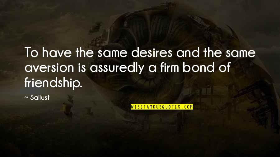 Bond Of Friendship Quotes By Sallust: To have the same desires and the same