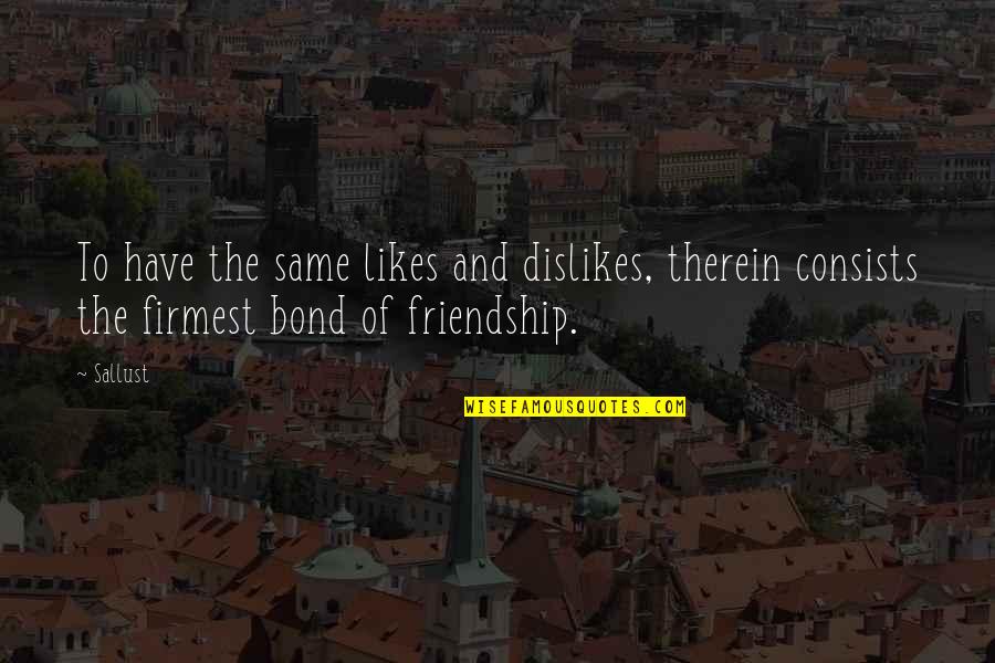 Bond Of Friendship Quotes By Sallust: To have the same likes and dislikes, therein