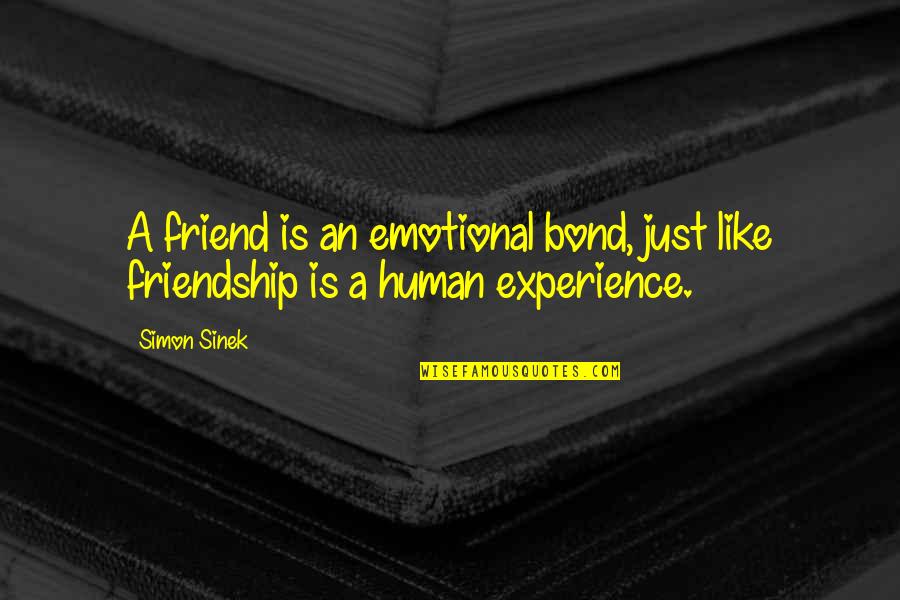 Bond Of Friendship Quotes By Simon Sinek: A friend is an emotional bond, just like