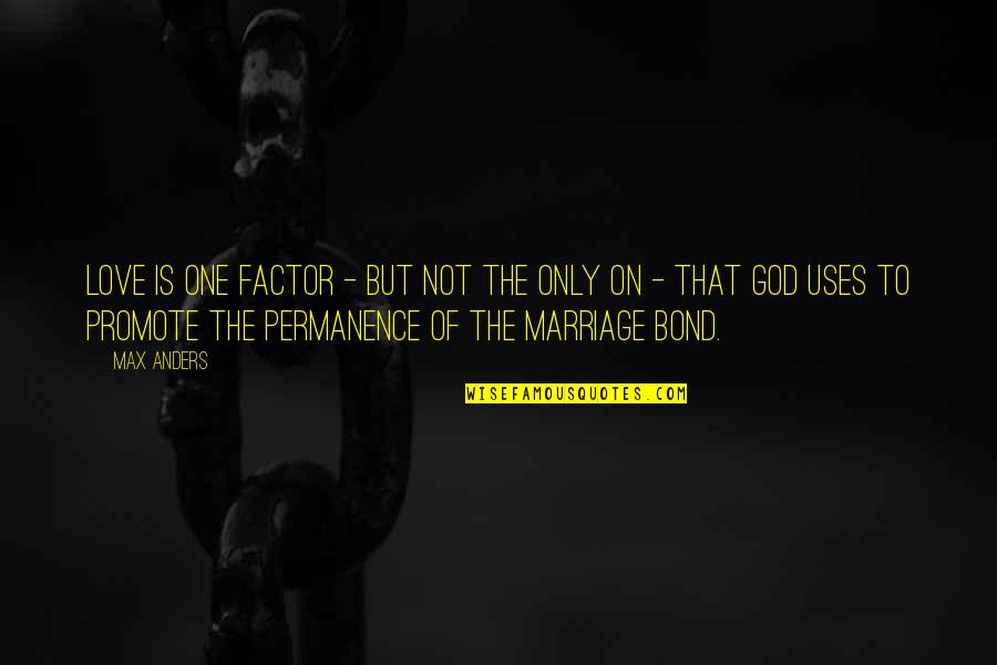 Bond Of Marriage Quotes By Max Anders: Love is one factor - but not the Bond Of Marriage Quotes By Max Anders: Love is one factor - but not the
