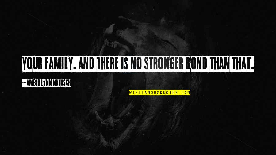 Bond Stronger Than Quotes By Amber Lynn Natusch: Your family. And there is no stronger bond