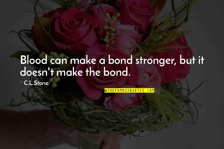 Bond Stronger Than Quotes By C.L.Stone: Blood can make a bond stronger, but it