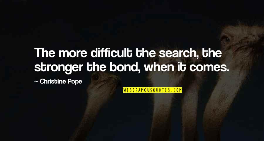 Bond Stronger Than Quotes By Christine Pope: The more difficult the search, the stronger the