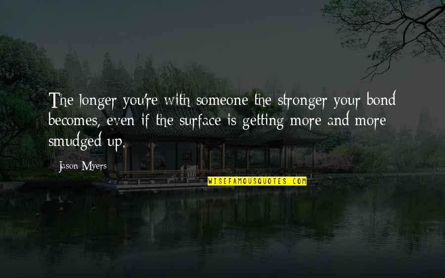 Bond Stronger Than Quotes By Jason Myers: The longer you're with someone the stronger your