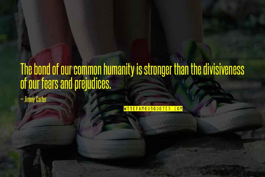 Bond Stronger Than Quotes By Jimmy Carter: The bond of our common humanity is stronger