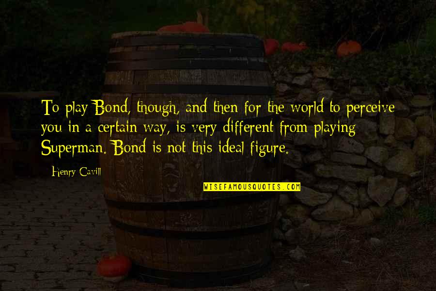 Bond The World Quotes By Henry Cavill: To play Bond, though, and then for the