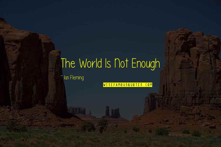 Bond The World Quotes By Ian Fleming: The World Is Not Enough