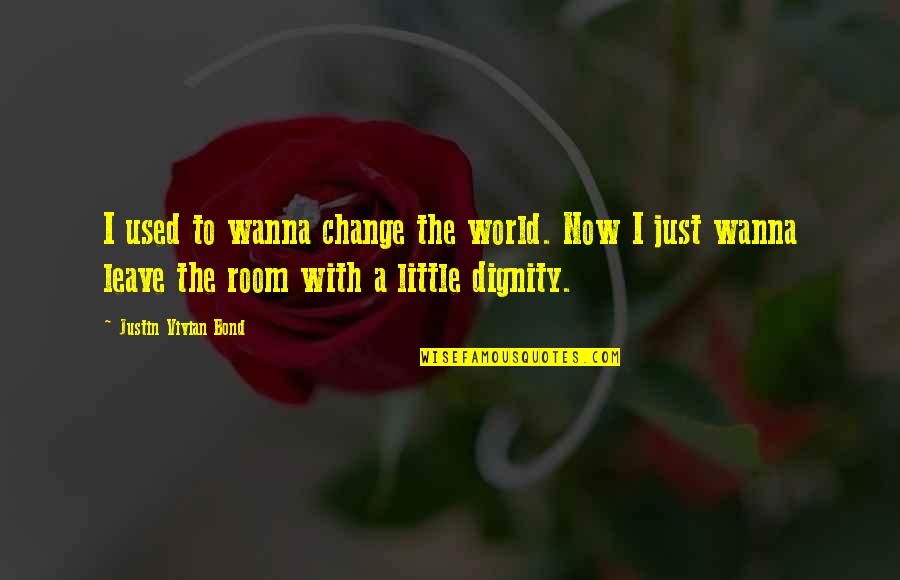 Bond The World Quotes By Justin Vivian Bond: I used to wanna change the world. Now