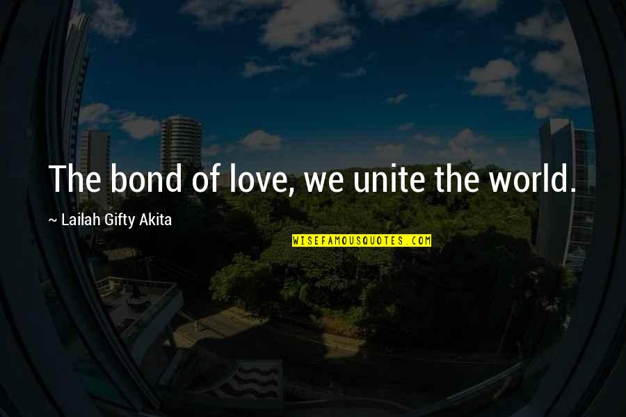 Bond The World Quotes By Lailah Gifty Akita: The bond of love, we unite the world.