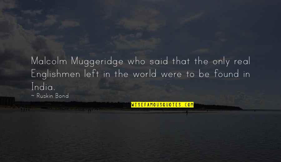 Bond The World Quotes By Ruskin Bond: Malcolm Muggeridge who said that the only real