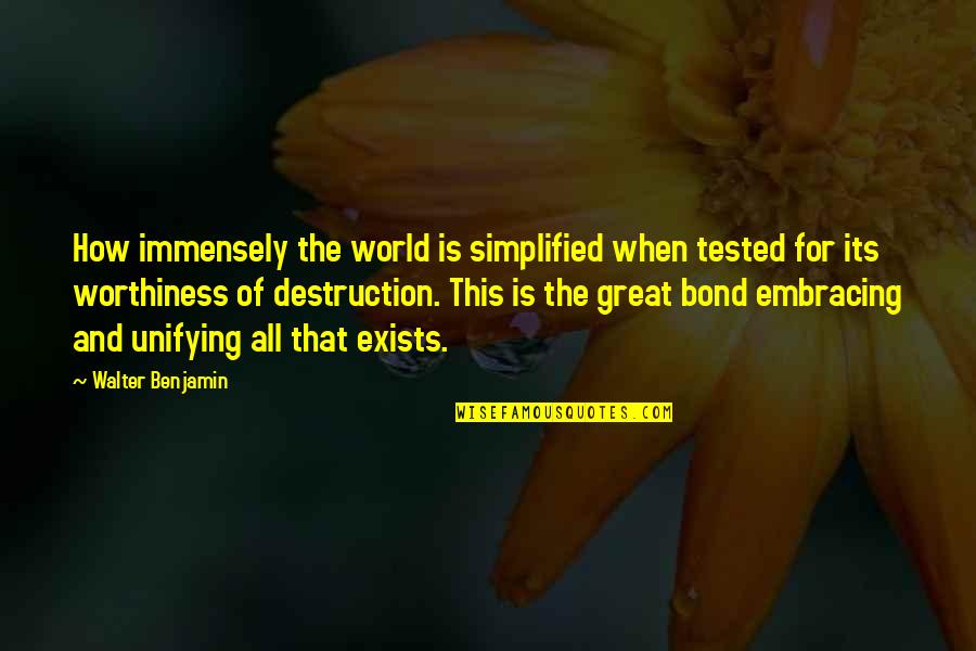 Bond The World Quotes By Walter Benjamin: How immensely the world is simplified when tested