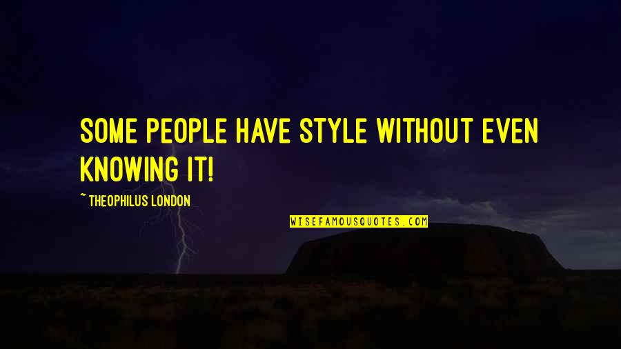 Bond Villains Quotes By Theophilus London: Some people have style without even knowing it!