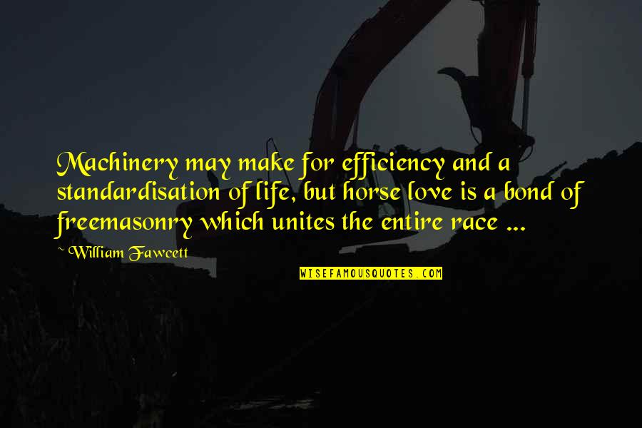 Bond With A Horse Quotes By William Fawcett: Machinery may make for efficiency and a standardisation Bond With A Horse Quotes By William Fawcett: Machinery may make for efficiency and a standardisation