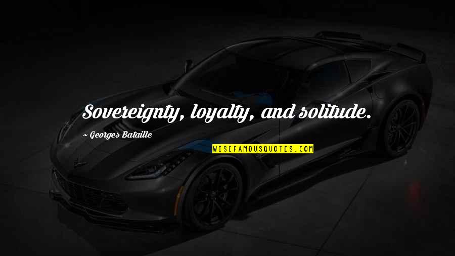 Bond With Animals Quotes By Georges Bataille: Sovereignty, loyalty, and solitude.