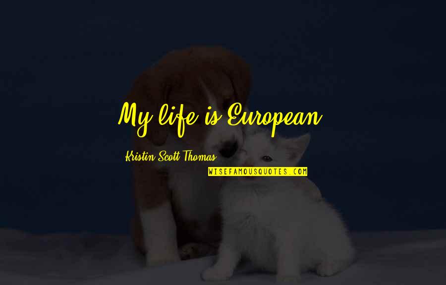 Bond With Animals Quotes By Kristin Scott Thomas: My life is European.