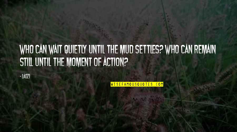 Bond With Animals Quotes By Laozi: Who can wait quietly until the mud settles?
