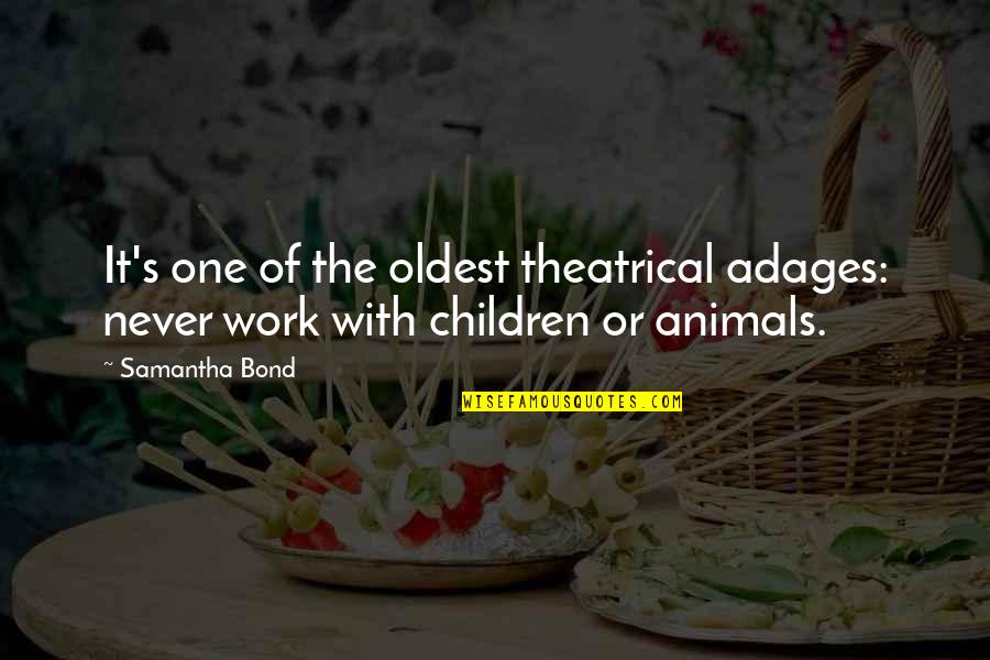 Bond With Animals Quotes By Samantha Bond: It's one of the oldest theatrical adages: never