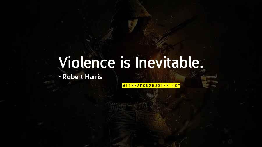 Bondade E Quotes By Robert Harris: Violence is Inevitable.