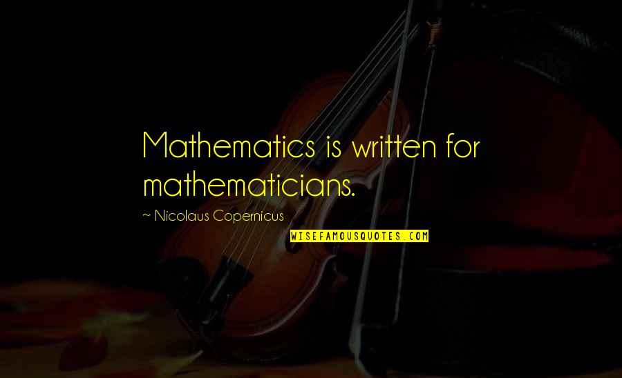 Bondade Quotes By Nicolaus Copernicus: Mathematics is written for mathematicians.