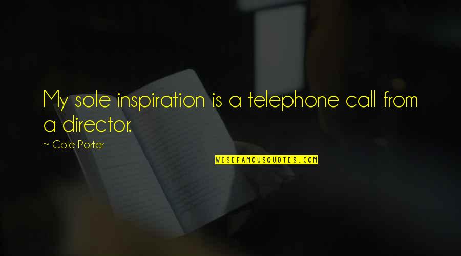 Bondadosos No Te Quotes By Cole Porter: My sole inspiration is a telephone call from