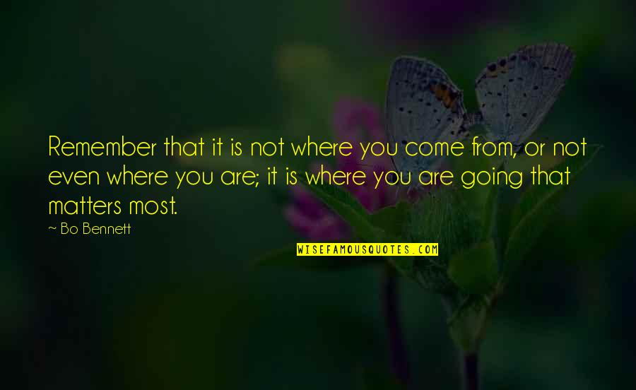 Bondan Feat Quotes By Bo Bennett: Remember that it is not where you come