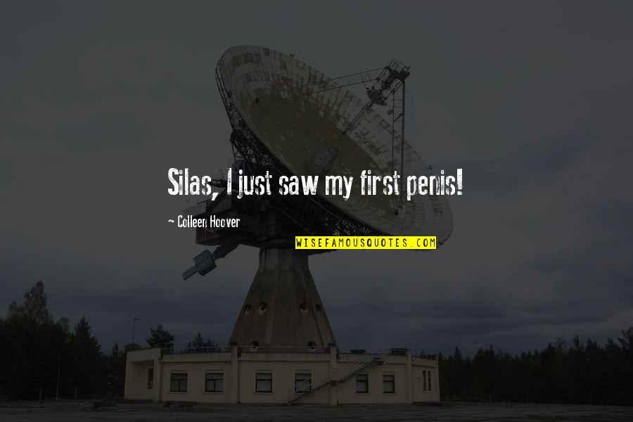 Bondaruk Pyotr Quotes By Colleen Hoover: Silas, I just saw my first penis! Bondaruk Pyotr Quotes By Colleen Hoover: Silas, I just saw my first penis!