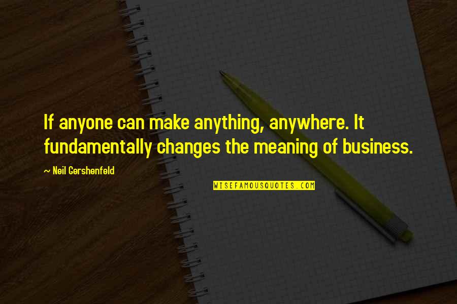 Bonded By Blood Memorable Quotes By Neil Gershenfeld: If anyone can make anything, anywhere. It fundamentally