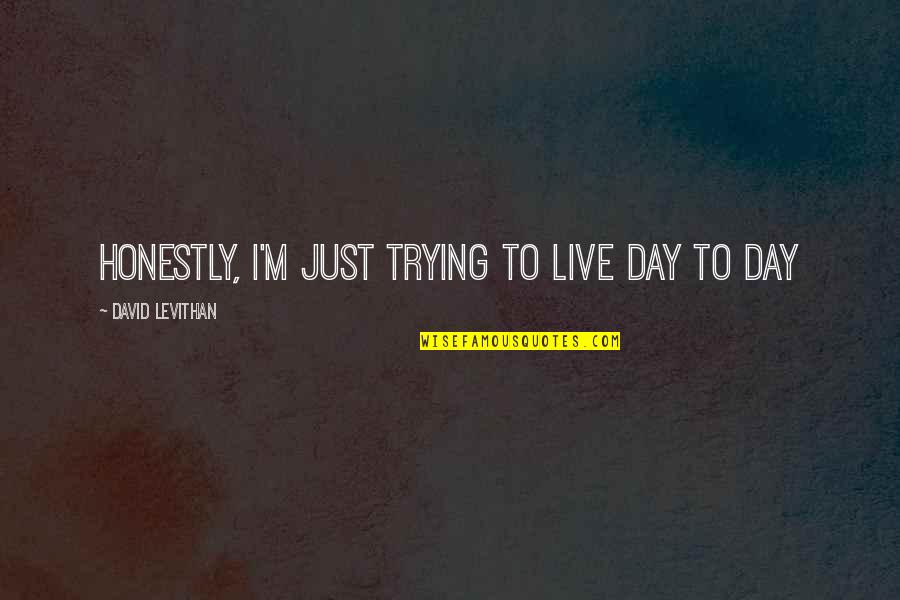 Bonded By Blood Quotes By David Levithan: Honestly, I'm just trying to live day to