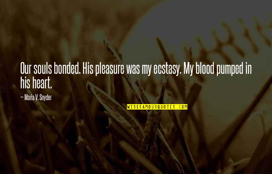 Bonded By Blood Quotes By Maria V. Snyder: Our souls bonded. His pleasure was my ecstasy.