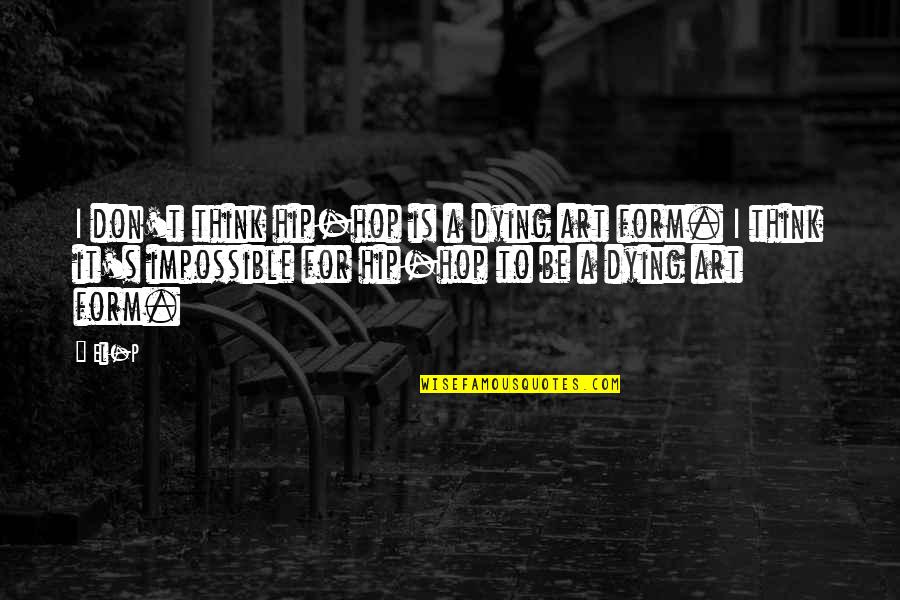Bonded Friendship Quotes By El-P: I don't think hip-hop is a dying art