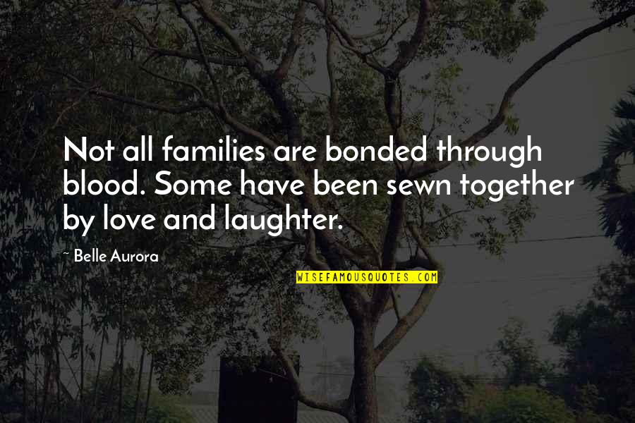Bonded Together Quotes By Belle Aurora: Not all families are bonded through blood. Some
