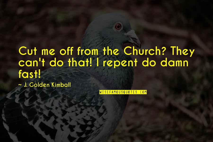 Bonded Together Quotes By J. Golden Kimball: Cut me off from the Church? They can't