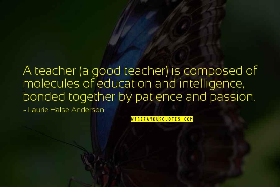 Bonded Together Quotes By Laurie Halse Anderson: A teacher (a good teacher) is composed of