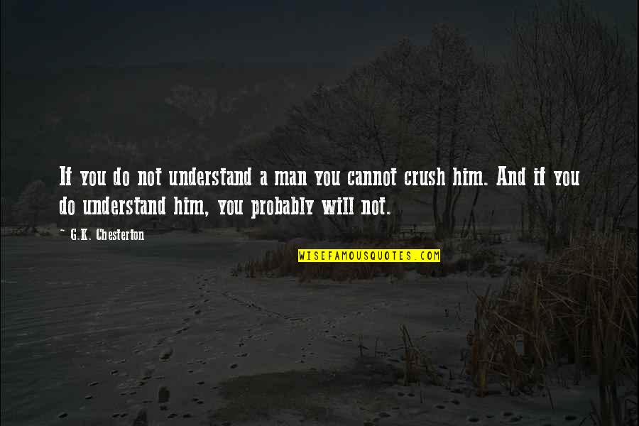 Bondera Quotes By G.K. Chesterton: If you do not understand a man you