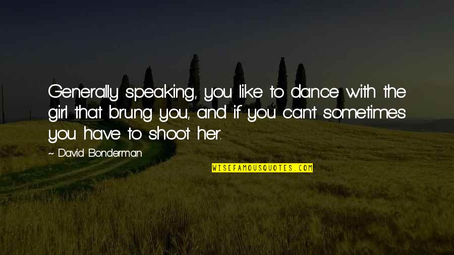 Bonderman David Quotes By David Bonderman: Generally speaking, you like to dance with the