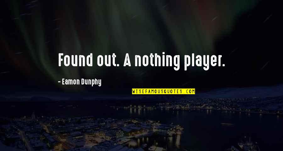 Bonderud Larry Quotes By Eamon Dunphy: Found out. A nothing player. Bonderud Larry Quotes By Eamon Dunphy: Found out. A nothing player.