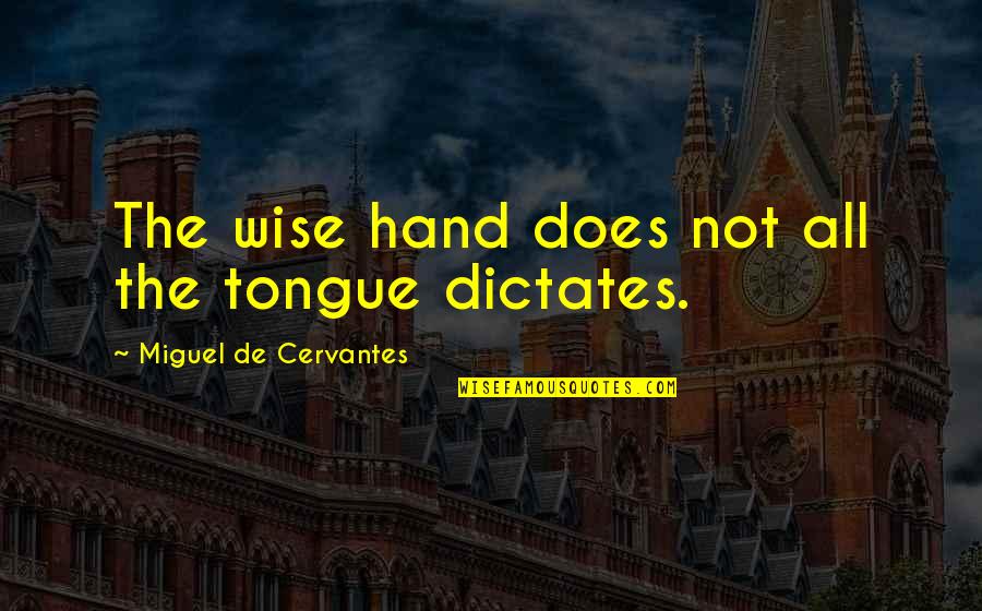 Bondgae Quotes By Miguel De Cervantes: The wise hand does not all the tongue