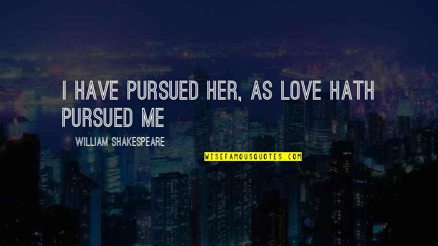 Bonding Friendship Quotes By William Shakespeare: I have pursued her, as love hath pursued