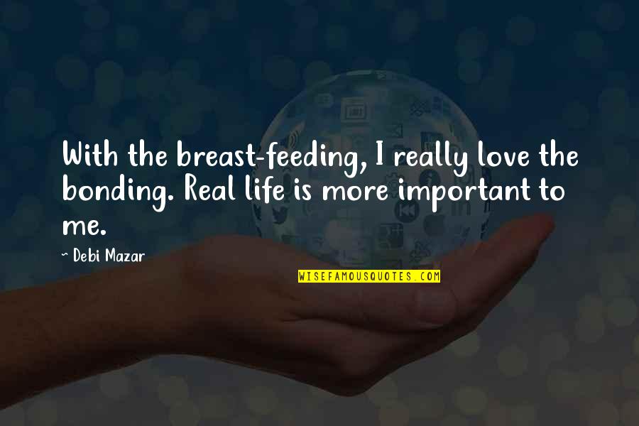 Bonding Love Quotes By Debi Mazar: With the breast-feeding, I really love the bonding.
