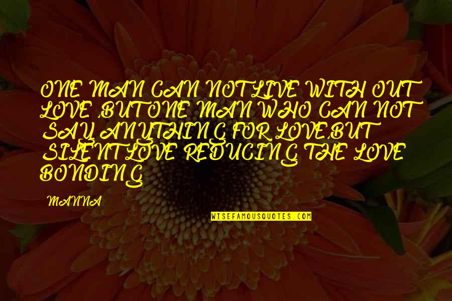 Bonding Love Quotes By MANNA: ONE MAN CAN NOT LIVE WITH OUT LOVE