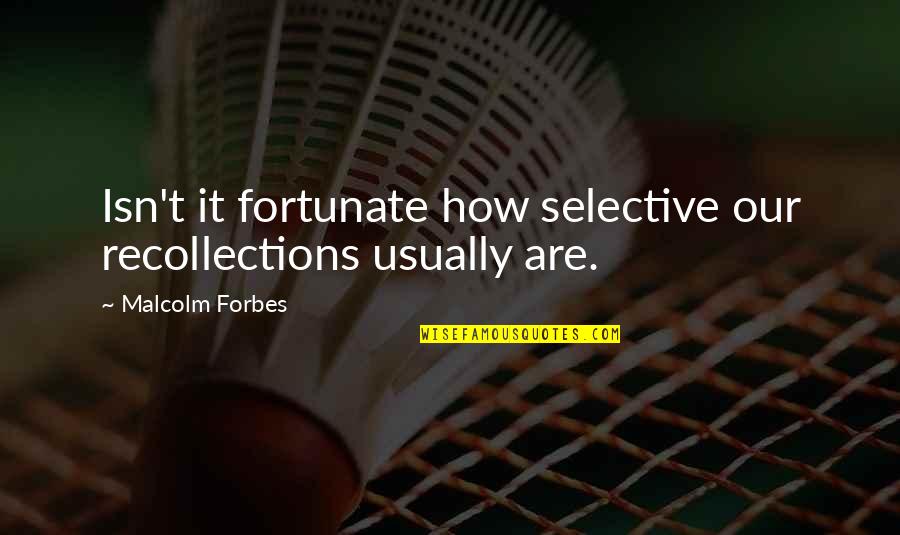 Bonding Moments Family Quotes By Malcolm Forbes: Isn't it fortunate how selective our recollections usually