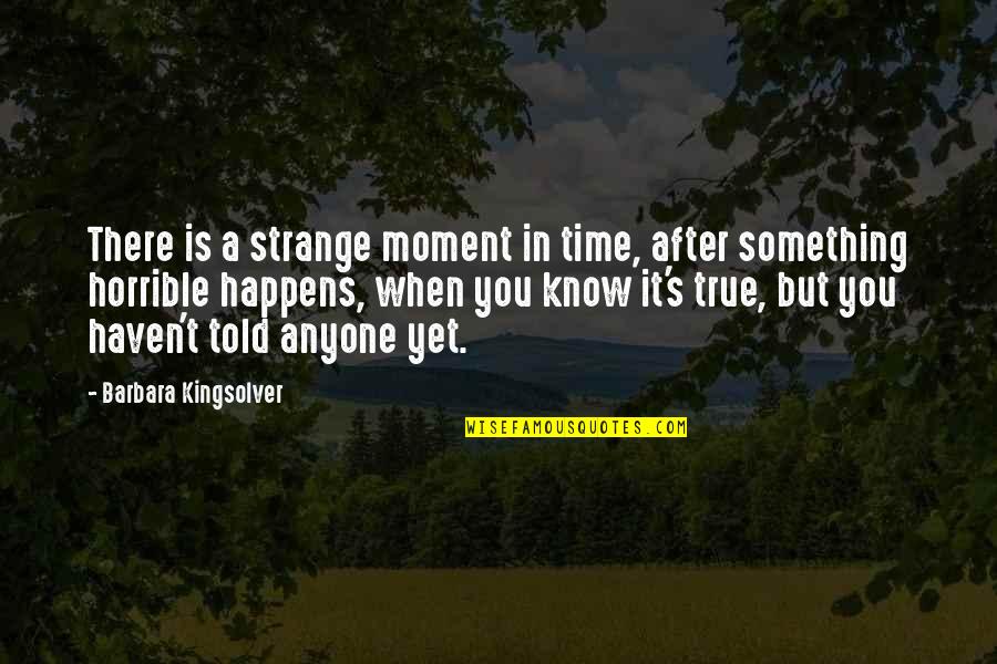 Bonding Moments With My Husband Quotes By Barbara Kingsolver: There is a strange moment in time, after
