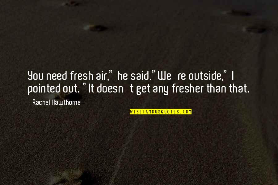 Bonding Moments With My Husband Quotes By Rachel Hawthorne: You need fresh air," he said."We're outside," I