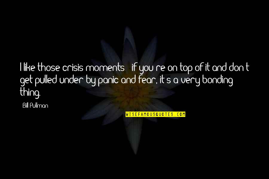 Bonding Quotes By Bill Pullman: I like those crisis moments - if you're