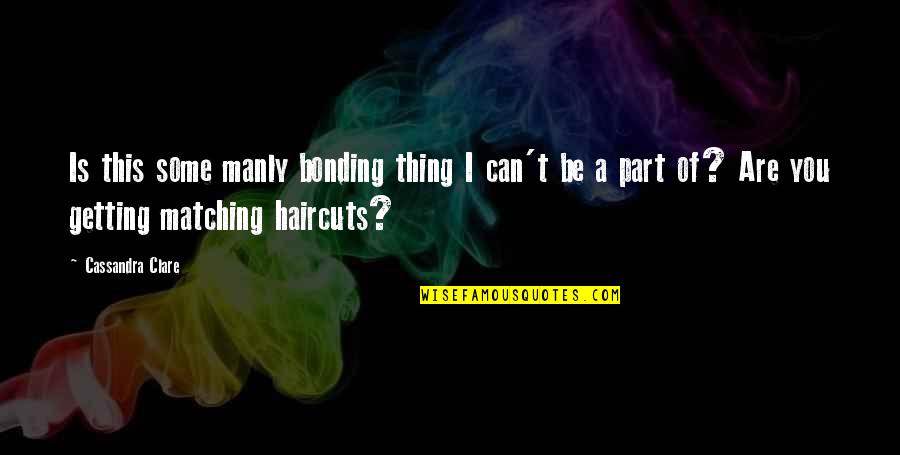 Bonding Quotes By Cassandra Clare: Is this some manly bonding thing I can't