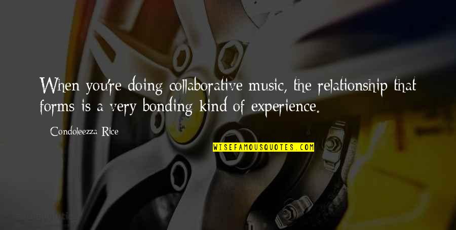 Bonding Quotes By Condoleezza Rice: When you're doing collaborative music, the relationship that