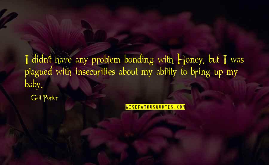 Bonding Quotes By Gail Porter: I didn't have any problem bonding with Honey,