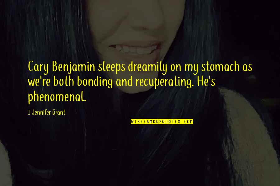 Bonding Quotes By Jennifer Grant: Cary Benjamin sleeps dreamily on my stomach as