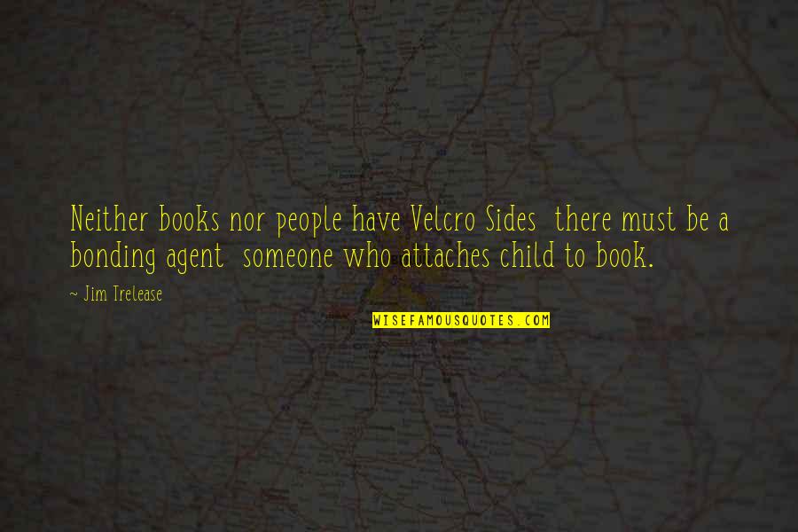 Bonding Quotes By Jim Trelease: Neither books nor people have Velcro Sides there