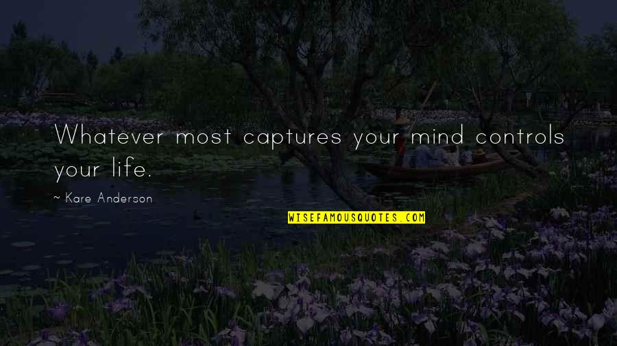 Bonding Quotes By Kare Anderson: Whatever most captures your mind controls your life.